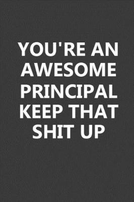 Book cover for You're An Awesome Principal Keep That Shit Up