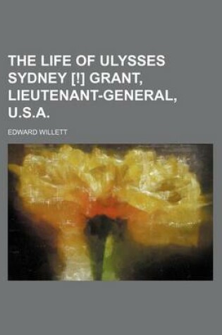 Cover of The Life of Ulysses Sydney [!] Grant, Lieutenant-General, U.S.A.