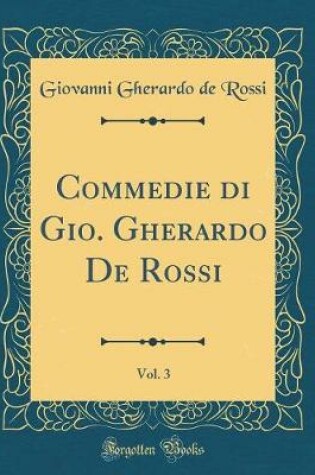 Cover of Commedie Di Gio. Gherardo de Rossi, Vol. 3 (Classic Reprint)