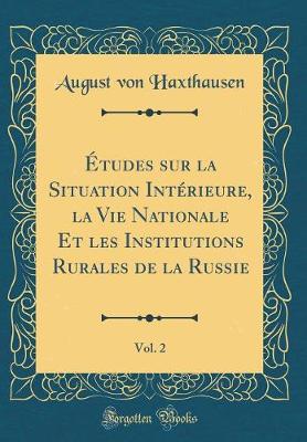 Book cover for Etudes Sur La Situation Interieure, La Vie Nationale Et Les Institutions Rurales de la Russie, Vol. 2 (Classic Reprint)