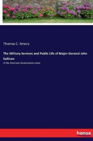 Cover of The Military Services and Public Life of Major-General John Sullivan