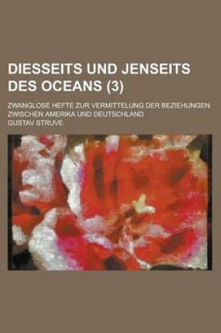 Cover of Diesseits Und Jenseits Des Oceans; Zwanglose Hefte Zur Vermittelung Der Beziehungen Zwischen Amerika Und Deutschland (3)