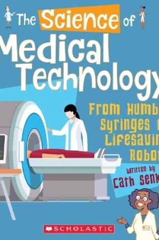 Cover of The Science of Medical Technology: From Humble Syringes to Lifesaving Robots (the Science of Engineering)