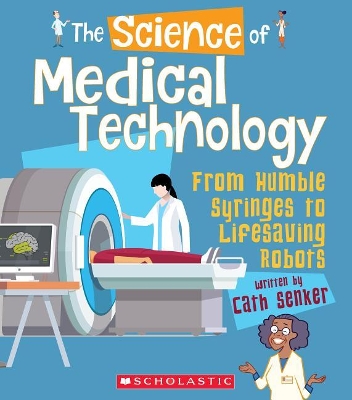 Cover of The Science of Medical Technology: From Humble Syringes to Lifesaving Robots (the Science of Engineering)