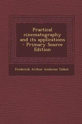 Cover of Practical Cinematography and Its Applications - Primary Source Edition