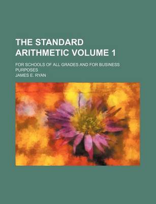 Book cover for The Standard Arithmetic Volume 1; For Schools of All Grades and for Business Purposes