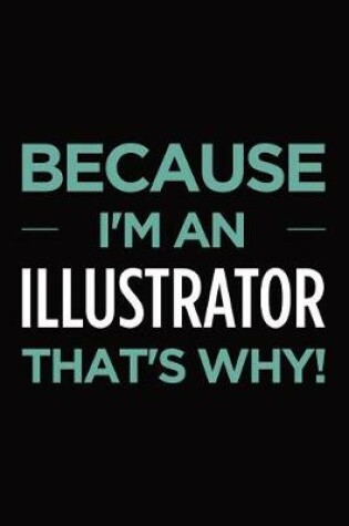 Cover of Because I'm an illustrator that's why