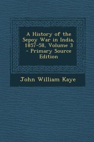 Cover of A History of the Sepoy War in India, 1857-58, Volume 3