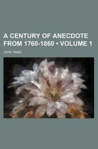 Cover of A Century of Anecdote from 1760-1860 (Volume 1)