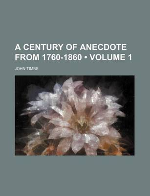 Book cover for A Century of Anecdote from 1760-1860 (Volume 1)