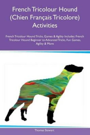 Cover of French Tricolour Hound (Chien Francais Tricolore) Activities French Tricolour Hound Tricks, Games & Agility Includes