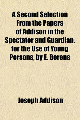 Book cover for A Second Selection from the Papers of Addison in the Spectator and Guardian, for the Use of Young Persons, by E. Berens