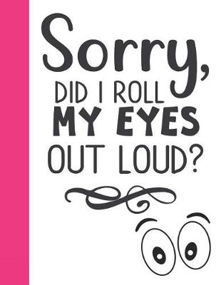 Cover of Sorry, Did I Roll My Eyes Out Loud?