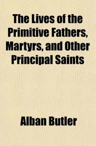 Cover of The Lives of the Primitive Fathers, Martyrs, and Other Principal Saints