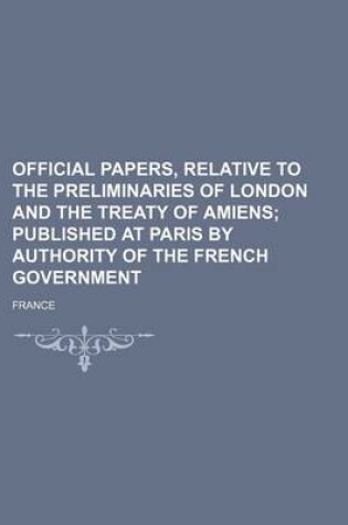 Cover of Official Papers, Relative to the Preliminaries of London and the Treaty of Amiens; Published at Paris by Authority of the French Government