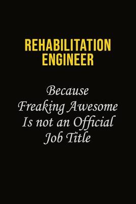 Book cover for Rehabilitation Engineer Because Freaking Awesome Is Not An Official Job Title