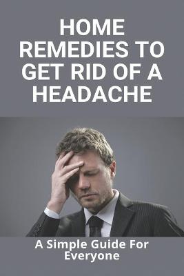 Book cover for Home Remedies To Get Rid Of A Headache