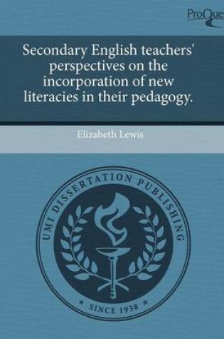 Cover of Secondary English Teachers' Perspectives on the Incorporation of New Literacies in Their Pedagogy