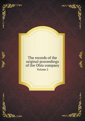 Book cover for The records of the original proceedings of the Ohio company Volume 2