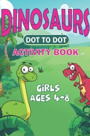 Cover of Dinosaurs Dot to Dot Activity Book Girls Ages 4-8