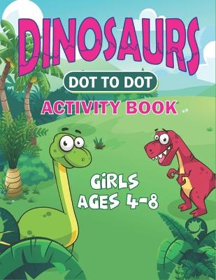 Book cover for Dinosaurs Dot to Dot Activity Book Girls Ages 4-8