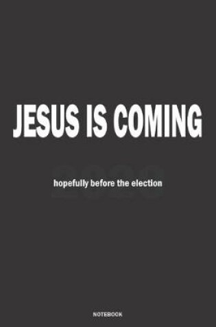 Cover of JESUS IS COMING hopefully before the 2020 election NOTEBOOK