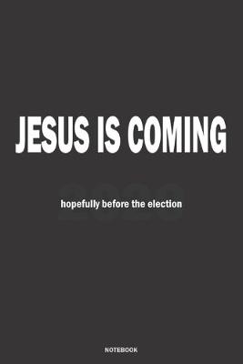 Book cover for JESUS IS COMING hopefully before the 2020 election NOTEBOOK