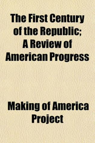 Cover of The First Century of the Republic; A Review of American Progress