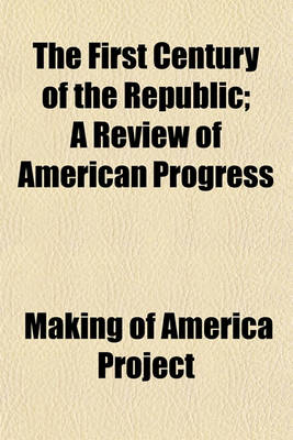 Book cover for The First Century of the Republic; A Review of American Progress