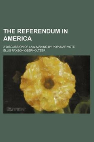 Cover of The Referendum in America (Volume 12); A Discussion of Law-Making by Popular Vote