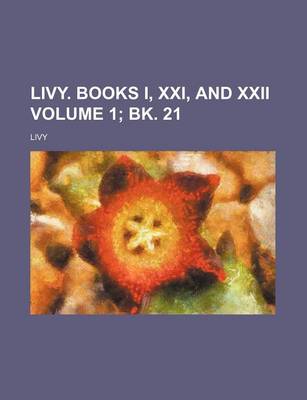 Book cover for Livy. Books I, XXI, and XXII Volume 1; Bk. 21