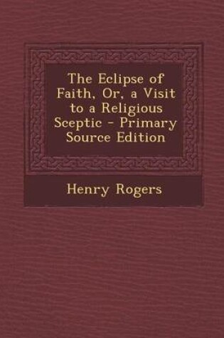 Cover of The Eclipse of Faith, Or, a Visit to a Religious Sceptic - Primary Source Edition