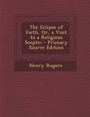 Book cover for The Eclipse of Faith, Or, a Visit to a Religious Sceptic - Primary Source Edition