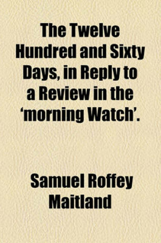 Cover of The Twelve Hundred and Sixty Days, in Reply to a Review in the 'Morning Watch'.