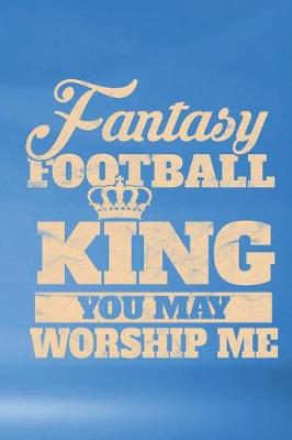 Book cover for Fantasy Football King You May Worship Me