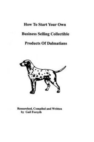 Cover of How To Start Your Own Business Selling Collectible Products Of Dalmatians