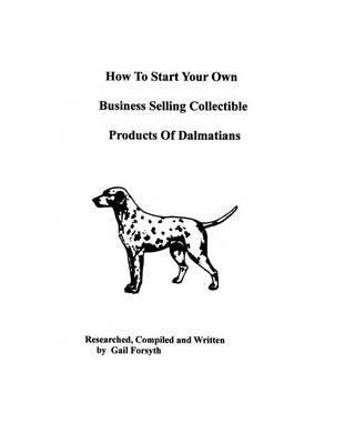 Book cover for How To Start Your Own Business Selling Collectible Products Of Dalmatians