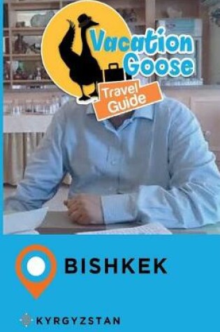 Cover of Vacation Goose Travel Guide Bishkek Kyrgyzstan