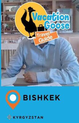 Book cover for Vacation Goose Travel Guide Bishkek Kyrgyzstan