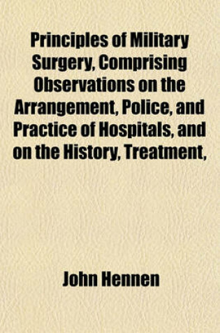 Cover of Principles of Military Surgery, Comprising Observations on the Arrangement, Police, and Practice of Hospitals, and on the History, Treatment,