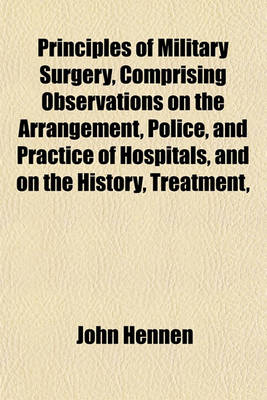 Book cover for Principles of Military Surgery, Comprising Observations on the Arrangement, Police, and Practice of Hospitals, and on the History, Treatment,