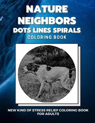 Book cover for Nature Neighbors - Dots Lines Spirals Coloring Book