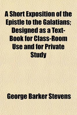 Book cover for A Short Exposition of the Epistle to the Galatians; Designed as a Text-Book for Class-Room Use and for Private Study