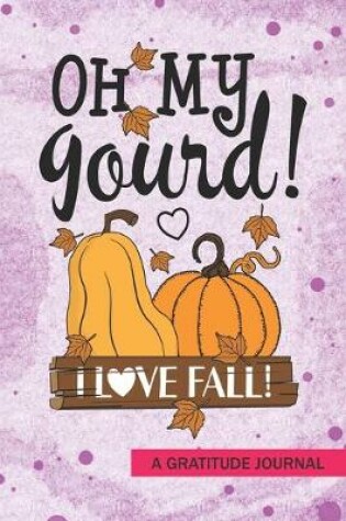 Cover of oh my gourd I love fall - A Gratitude Journal