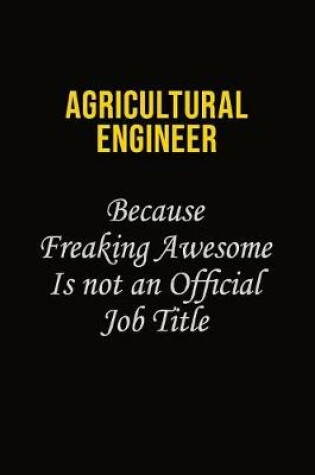 Cover of Agricultural Engineer Because Freaking Awesome Is Not An Official Job Title