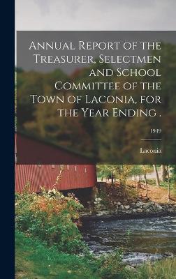 Book cover for Annual Report of the Treasurer, Selectmen and School Committee of the Town of Laconia, for the Year Ending .; 1949