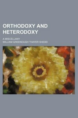 Cover of Orthodoxy and Heterodoxy; A Miscellany