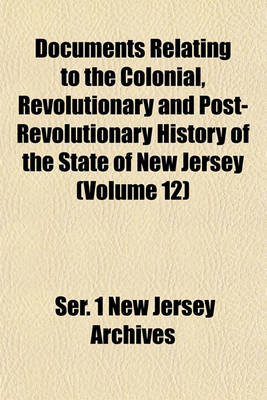 Book cover for Documents Relating to the Colonial, Revolutionary and Post-Revolutionary History of the State of New Jersey (Volume 12)