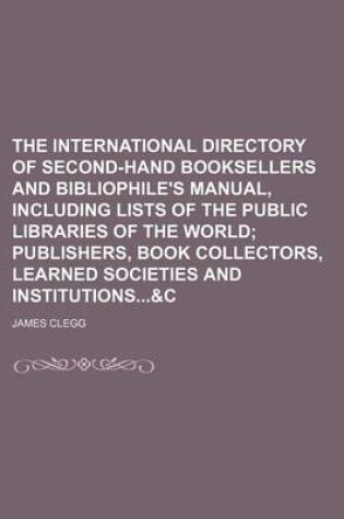 Cover of The International Directory of Second-Hand Booksellers and Bibliophile's Manual, Including Lists of the Public Libraries of the World; Publishers, Book Collectors, Learned Societies and Institutions&c