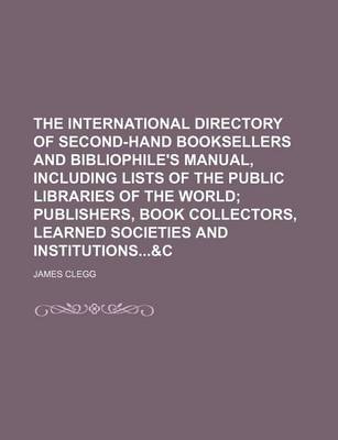 Book cover for The International Directory of Second-Hand Booksellers and Bibliophile's Manual, Including Lists of the Public Libraries of the World; Publishers, Book Collectors, Learned Societies and Institutions&c
